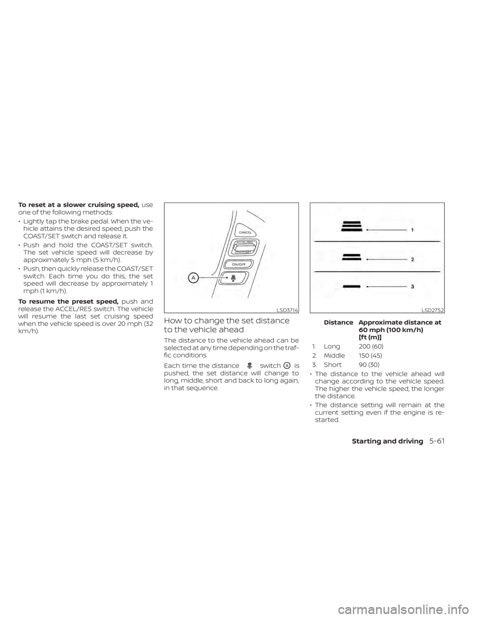 NISSAN TITAN 2020 Owner´s Manual To reset at a slower cruising speed,use
one of the following methods:
• Lightly tap the brake pedal. When the ve- hicle attains the desired speed, push the
COAST/SET switch and release it.
• Push NISSAN TITAN 2020 Owner´s Manual To reset at a slower cruising speed,use
one of the following methods:
• Lightly tap the brake pedal. When the ve- hicle attains the desired speed, push the
COAST/SET switch and release it.
• Push