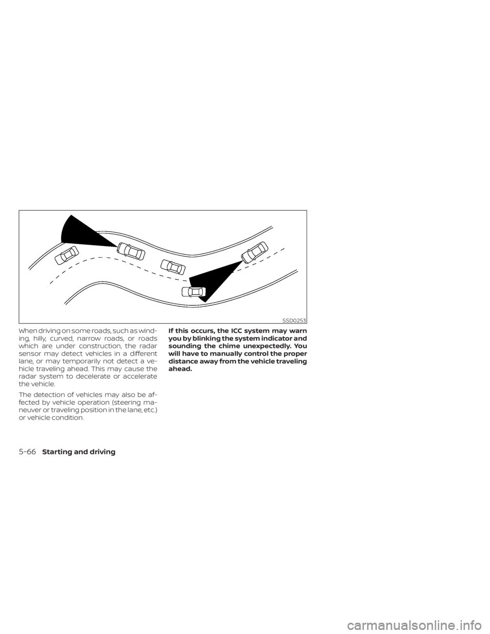 NISSAN TITAN 2020 Owner´s Manual When driving on some roads, such as wind-
ing, hilly, curved, narrow roads, or roads
which are under construction, the radar
sensor may detect vehicles in a different
lane, or may temporarily not dete NISSAN TITAN 2020 Owner´s Manual When driving on some roads, such as wind-
ing, hilly, curved, narrow roads, or roads
which are under construction, the radar
sensor may detect vehicles in a different
lane, or may temporarily not dete