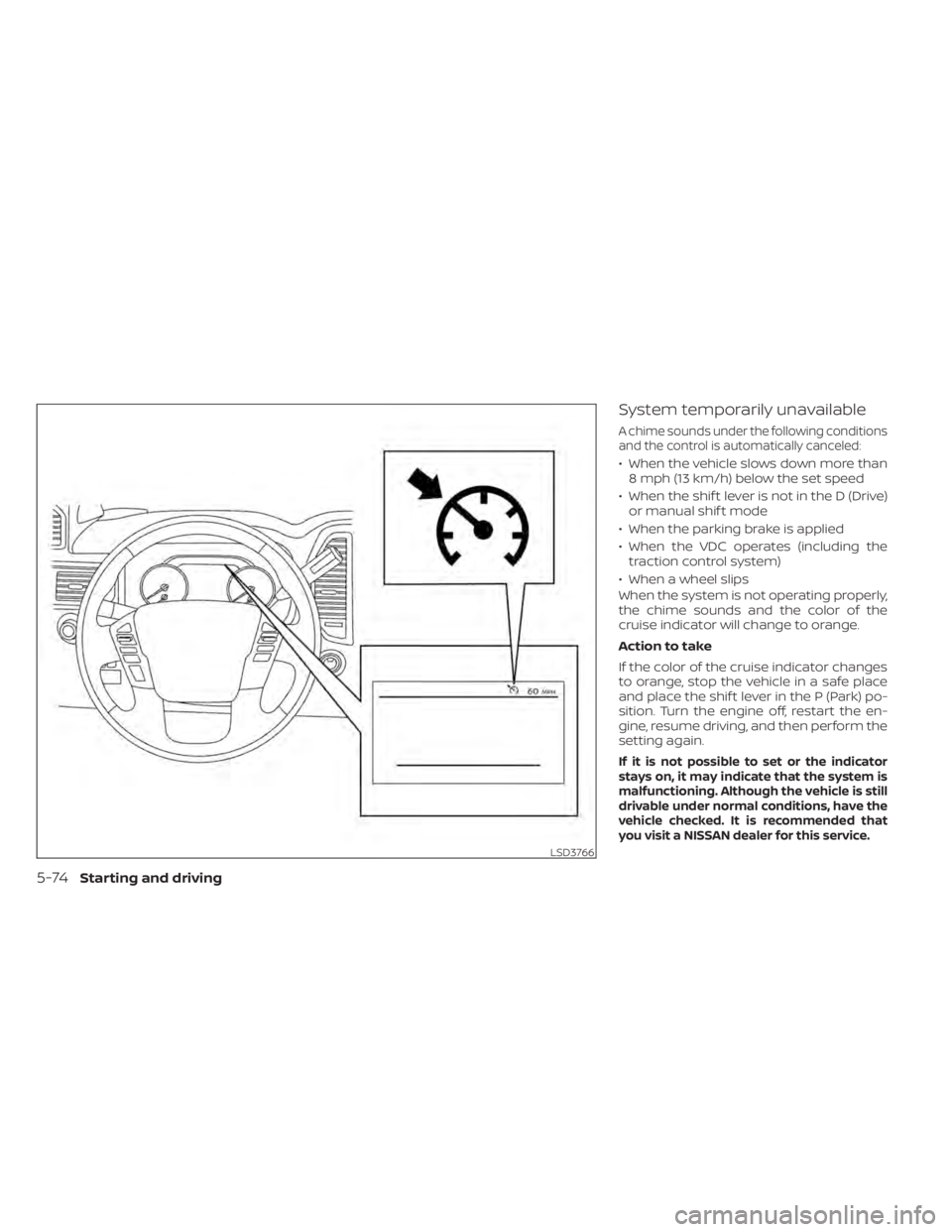 NISSAN TITAN 2020  Owner´s Manual System temporarily unavailable
A chime sounds under the following conditions
and the control is automatically canceled:
• When the vehicle slows down more than8 mph (13 km/h) below the set speed
•