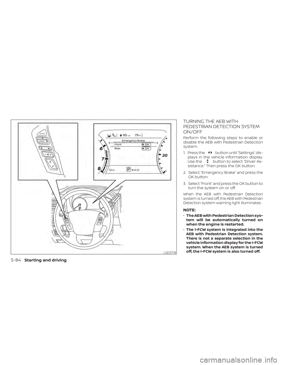NISSAN TITAN 2020  Owner´s Manual TURNING THE AEB WITH
PEDESTRIAN DETECTION SYSTEM
ON/OFF
Perform the following steps to enable or
disable the AEB with Pedestrian Detection
system.
1. Press the
button until “Settings” dis-
plays i