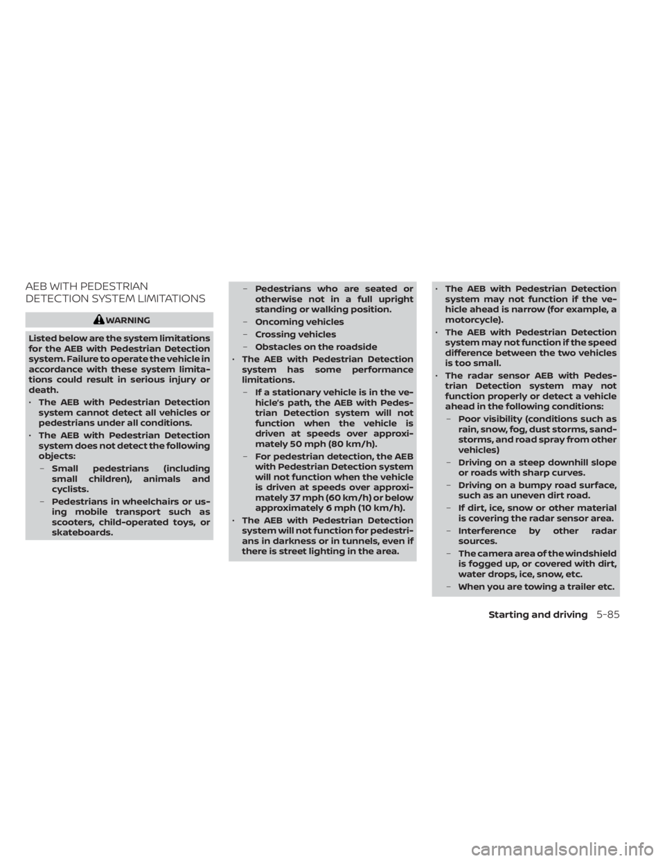 NISSAN TITAN 2020  Owner´s Manual AEB WITH PEDESTRIAN
DETECTION SYSTEM LIMITATIONS
WARNING
Listed below are the system limitations
for the AEB with Pedestrian Detection
system. Failure to operate the vehicle in
accordance with these s
