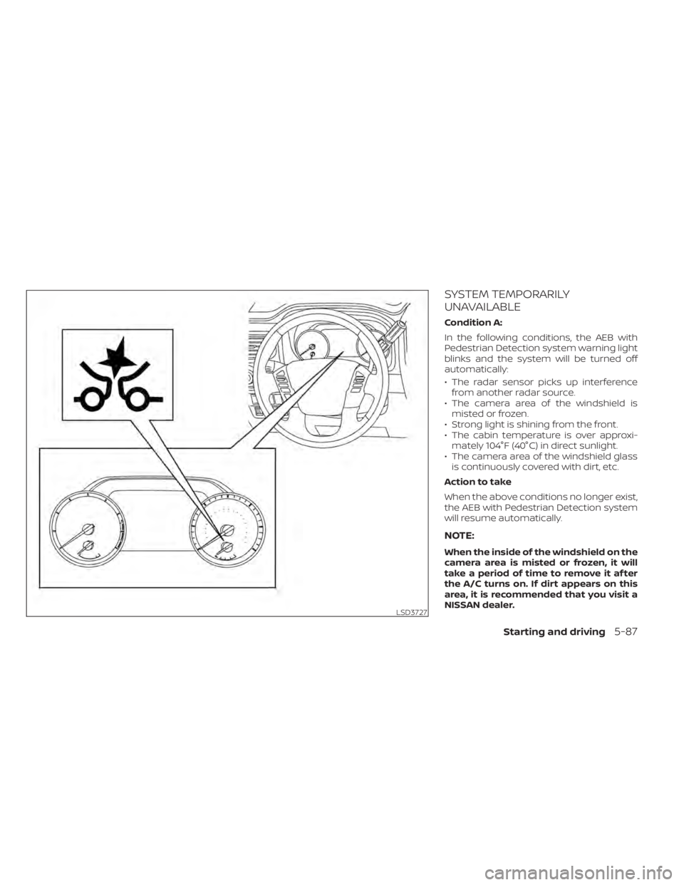 NISSAN TITAN 2020  Owner´s Manual SYSTEM TEMPORARILY
UNAVAILABLE
Condition A:
In the following conditions, the AEB with
Pedestrian Detection system warning light
blinks and the system will be turned off
automatically:
• The radar se
