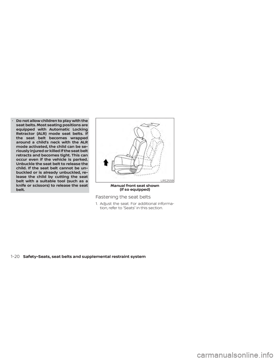 NISSAN TITAN 2020 Owner´s Manual •Do not allow children to play with the
seat belts. Most seating positions are
equipped with Automatic Locking
Retractor (ALR) mode seat belts. If
the seat belt becomes wrapped
around a child’s ne NISSAN TITAN 2020 Owner´s Manual •Do not allow children to play with the
seat belts. Most seating positions are
equipped with Automatic Locking
Retractor (ALR) mode seat belts. If
the seat belt becomes wrapped
around a child’s ne