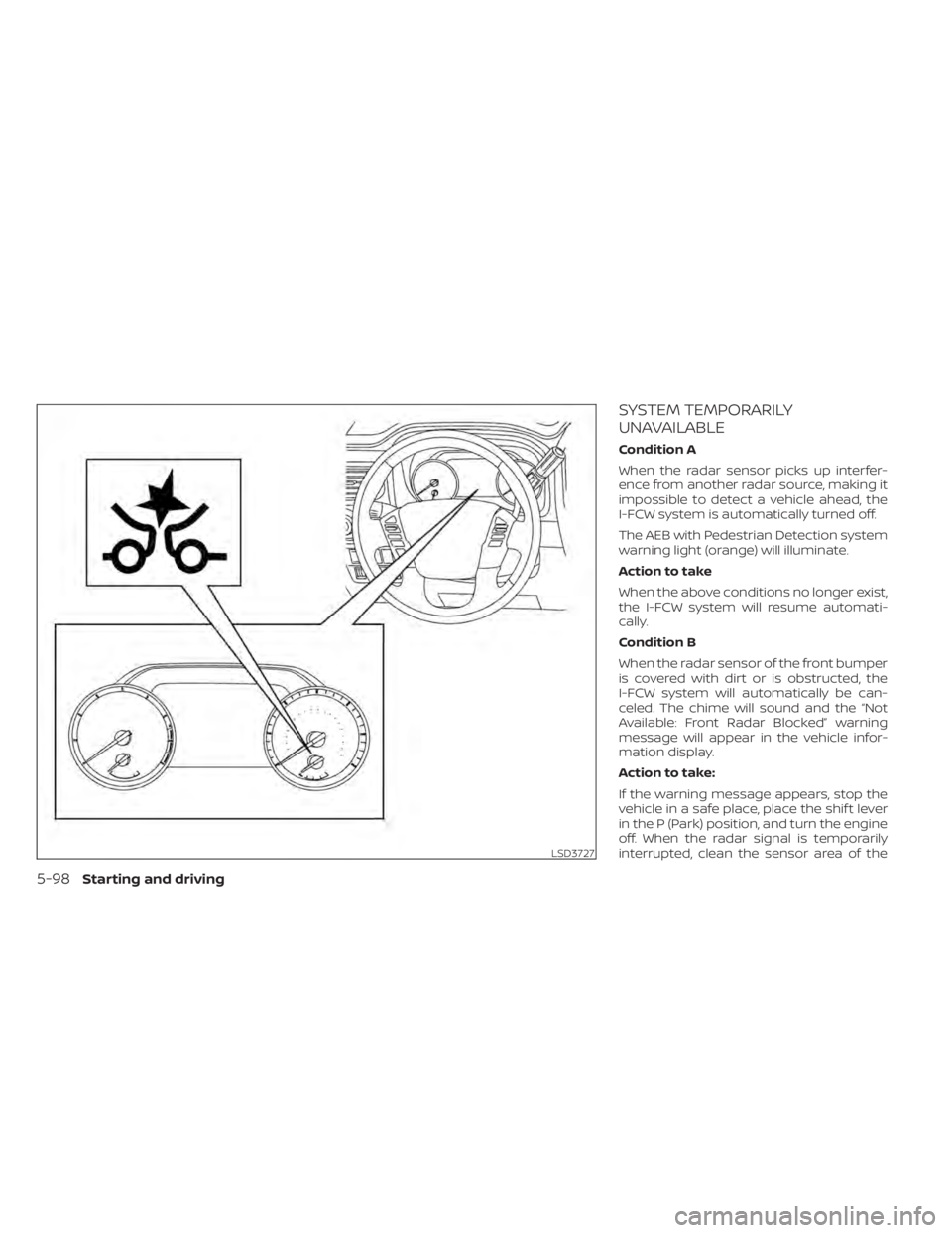 NISSAN TITAN 2020  Owner´s Manual SYSTEM TEMPORARILY
UNAVAILABLE
Condition A
When the radar sensor picks up interfer-
ence from another radar source, making it
impossible to detect a vehicle ahead, the
I-FCW system is automatically tu