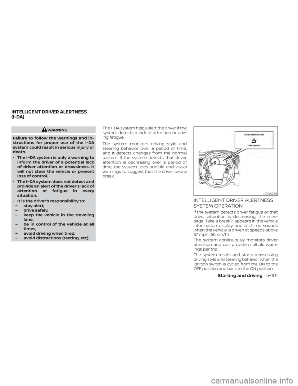 NISSAN TITAN 2020  Owner´s Manual WARNING
Failure to follow the warnings and in-
structions for proper use of the I-DA
system could result in serious injury or
death.
• The I–DA system is only a warning to
inform the driver of a p