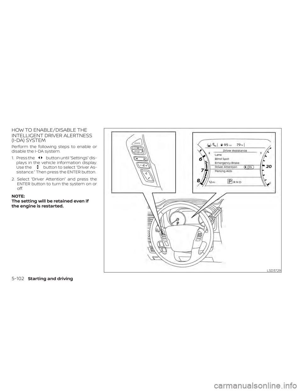 NISSAN TITAN 2020  Owner´s Manual HOW TO ENABLE/DISABLE THE
INTELLIGENT DRIVER ALERTNESS
(I-DA) SYSTEM
Perform the following steps to enable or
disable the I–DA system.
1. Press the
button until “Settings” dis-
plays in the vehi