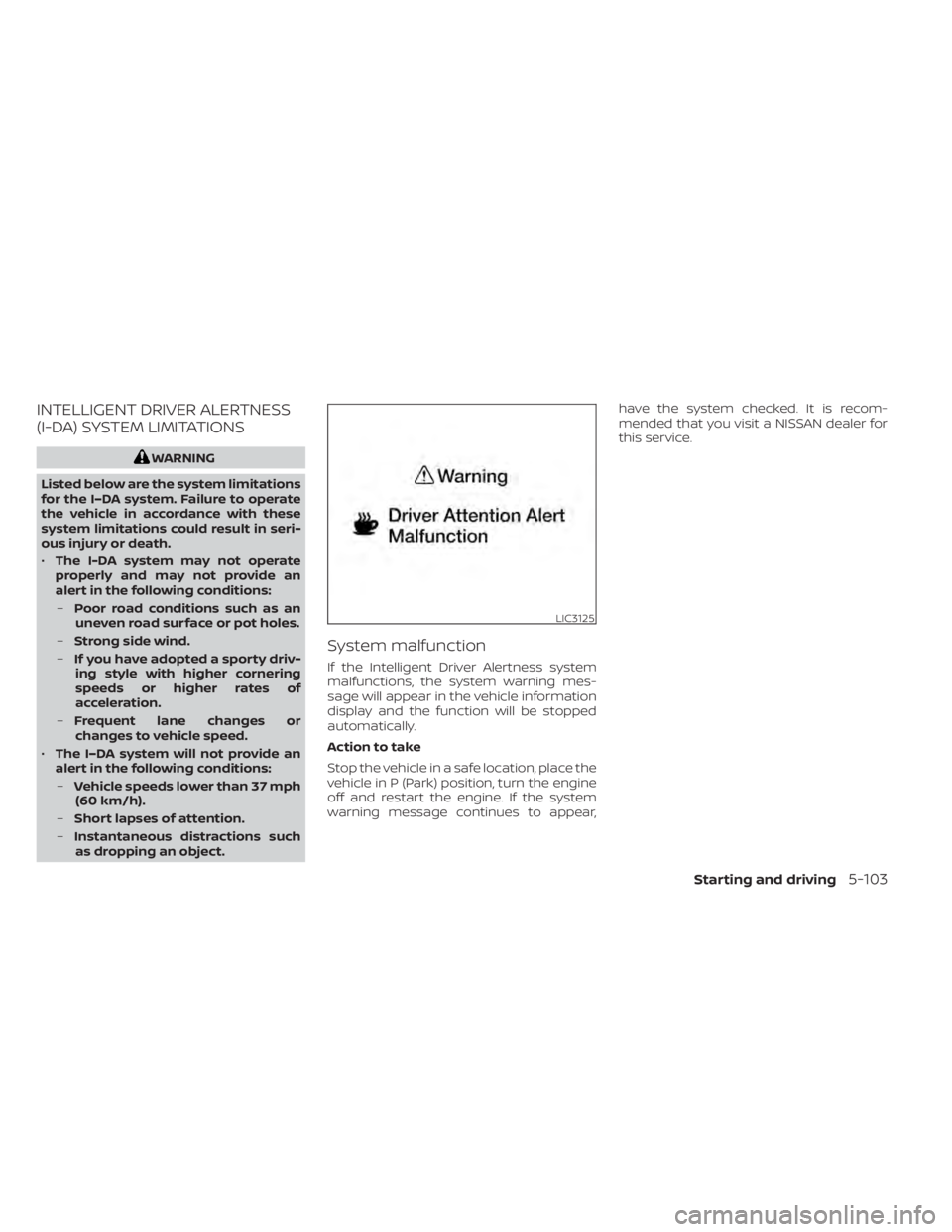 NISSAN TITAN 2020  Owner´s Manual INTELLIGENT DRIVER ALERTNESS
(I-DA) SYSTEM LIMITATIONS
WARNING
Listed below are the system limitations
for the I–DA system. Failure to operate
the vehicle in accordance with these
system limitations