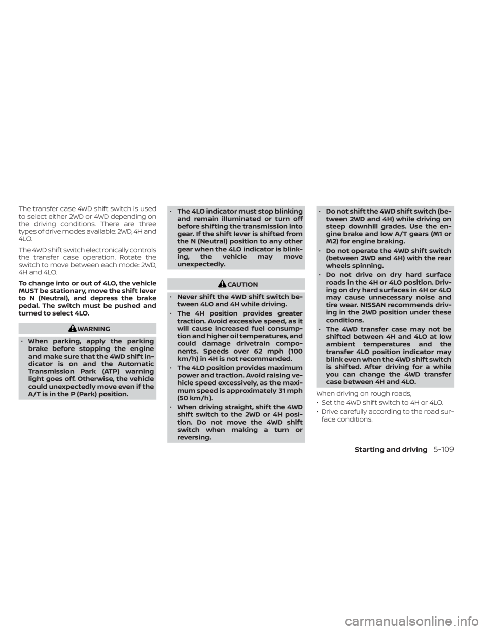 NISSAN TITAN 2020  Owner´s Manual The transfer case 4WD shif t switch is used
to select either 2WD or 4WD depending on
the driving conditions. There are three
types of drive modes available: 2WD, 4H and
4LO.
The 4WD shif t switch elec