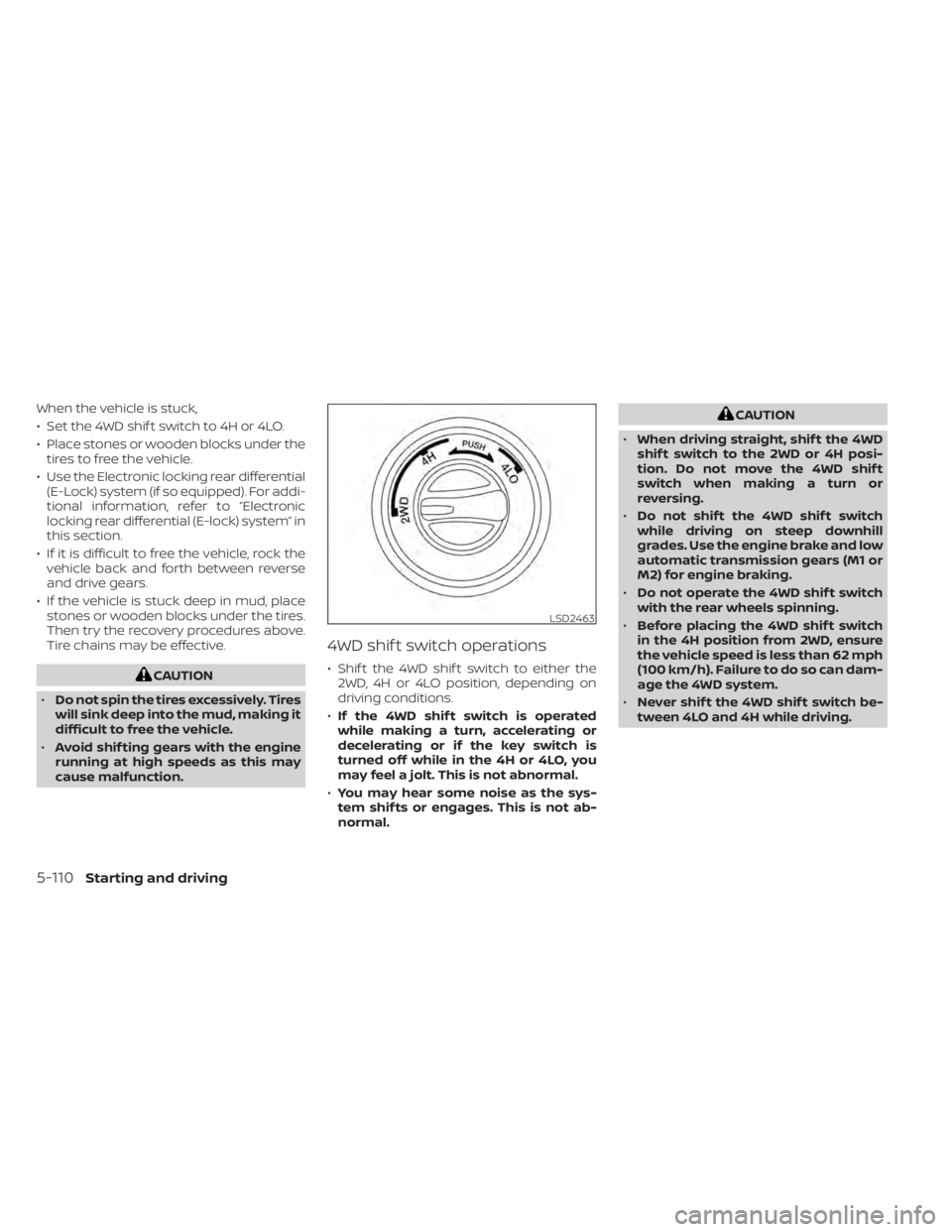 NISSAN TITAN 2020  Owner´s Manual When the vehicle is stuck,
• Set the 4WD shif t switch to 4H or 4LO.
• Place stones or wooden blocks under thetires to free the vehicle.
• Use the Electronic locking rear differential (E-Lock) s