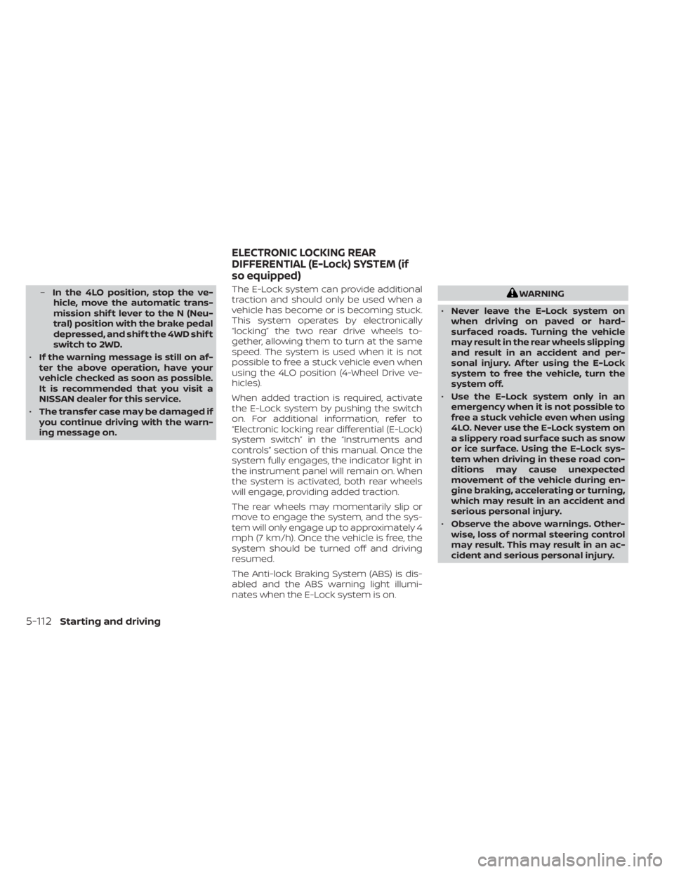 NISSAN TITAN 2020 Owner´s Manual –In the 4LO position, stop the ve-
hicle, move the automatic trans-
mission shif t lever to the N (Neu-
tral) position with the brake pedal
depressed, and shif t the 4WD shif t
switch to 2WD.
• If NISSAN TITAN 2020 Owner´s Manual –In the 4LO position, stop the ve-
hicle, move the automatic trans-
mission shif t lever to the N (Neu-
tral) position with the brake pedal
depressed, and shif t the 4WD shif t
switch to 2WD.
• If