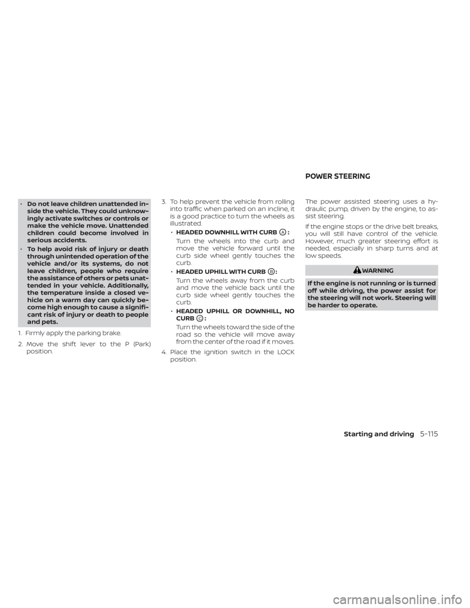 NISSAN TITAN 2020  Owner´s Manual •Do not leave children unattended in-
side the vehicle. They could unknow-
ingly activate switches or controls or
make the vehicle move. Unattended
children could become involved in
serious accident