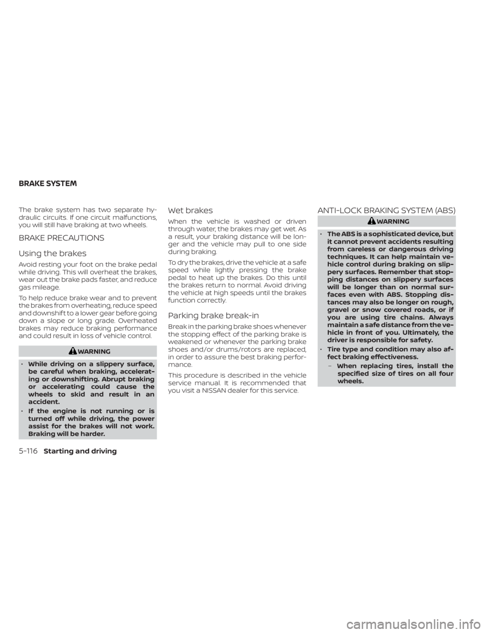 NISSAN TITAN 2020 Owner´s Manual The brake system has two separate hy-
draulic circuits. If one circuit malfunctions,
you will still have braking at two wheels.
BRAKE PRECAUTIONS
Using the brakes
Avoid resting your foot on the brake NISSAN TITAN 2020 Owner´s Manual The brake system has two separate hy-
draulic circuits. If one circuit malfunctions,
you will still have braking at two wheels.
BRAKE PRECAUTIONS
Using the brakes
Avoid resting your foot on the brake