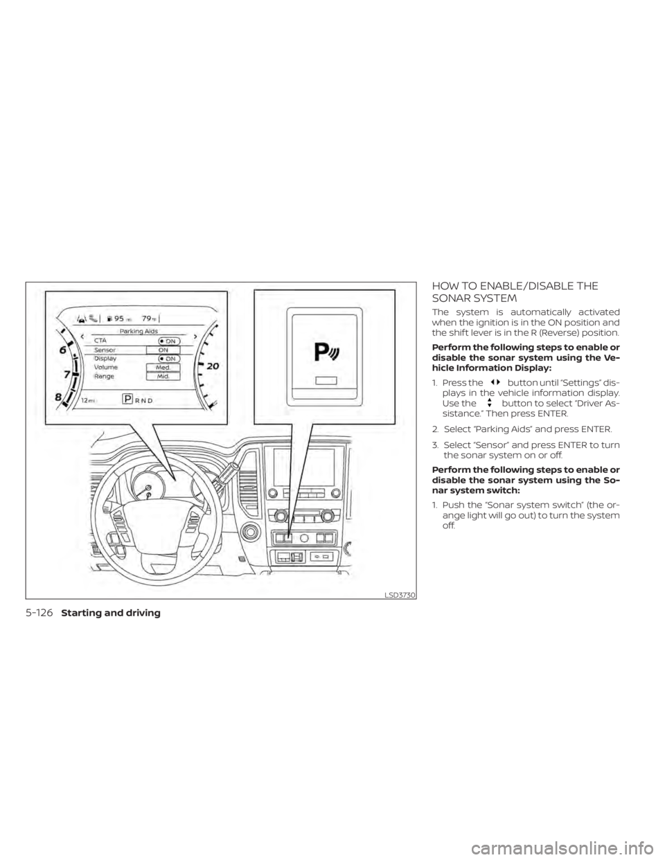 NISSAN TITAN 2020 Owner´s Manual HOW TO ENABLE/DISABLE THE
SONAR SYSTEM
The system is automatically activated
when the ignition is in the ON position and
the shif t lever is in the R (Reverse) position.
Perform the following steps to NISSAN TITAN 2020 Owner´s Manual HOW TO ENABLE/DISABLE THE
SONAR SYSTEM
The system is automatically activated
when the ignition is in the ON position and
the shif t lever is in the R (Reverse) position.
Perform the following steps to