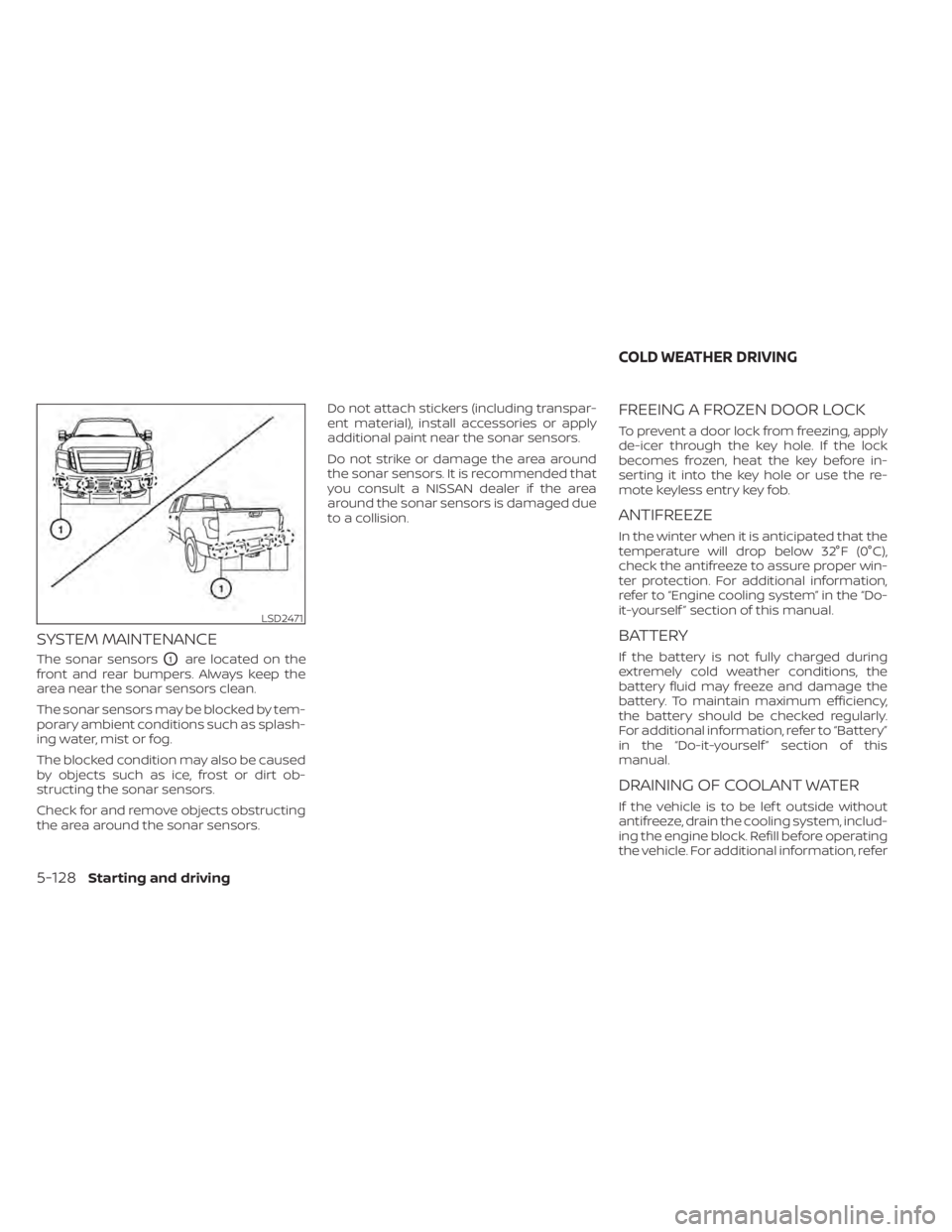 NISSAN TITAN 2020  Owner´s Manual SYSTEM MAINTENANCE
The sonar sensorsO1are located on the
front and rear bumpers. Always keep the
area near the sonar sensors clean.
The sonar sensors may be blocked by tem-
porary ambient conditions s