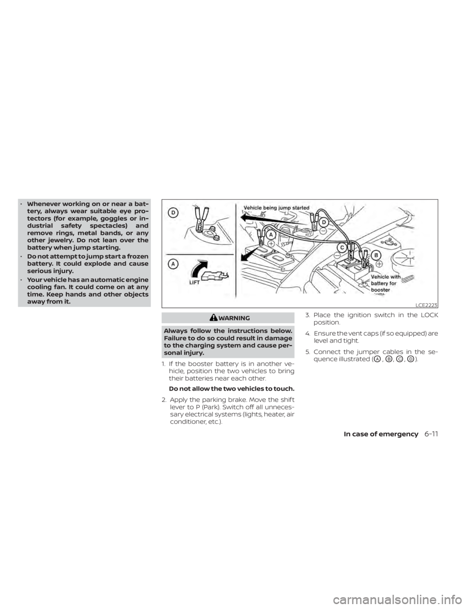 NISSAN TITAN 2020  Owner´s Manual •Whenever working on or near a bat-
tery, always wear suitable eye pro-
tectors (for example, goggles or in-
dustrial safety spectacles) and
remove rings, metal bands, or any
other jewelry. Do not l