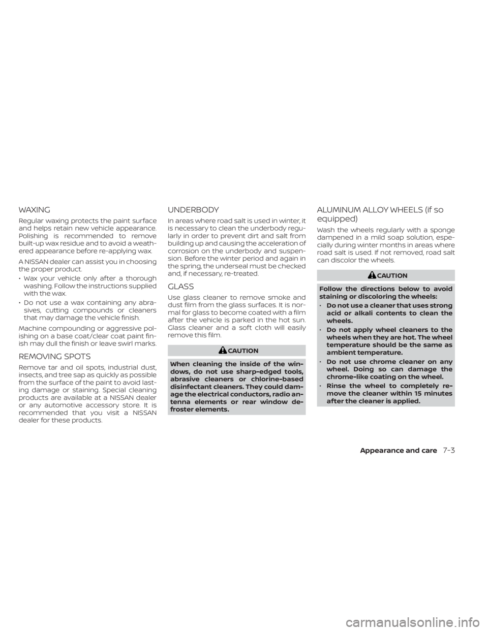 NISSAN TITAN 2020  Owner´s Manual WAXING
Regular waxing protects the paint surface
and helps retain new vehicle appearance.
Polishing is recommended to remove
built-up wax residue and to avoid a weath-
ered appearance before re-applyi