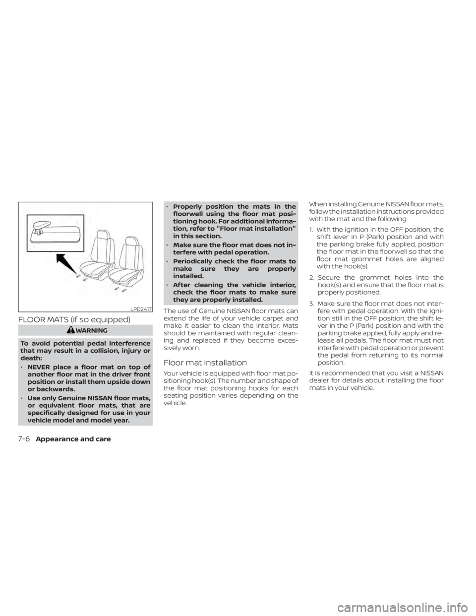 NISSAN TITAN 2020  Owner´s Manual FLOOR MATS (if so equipped)
WARNING
To avoid potential pedal interference
that may result in a collision, injury or
death:
• NEVER place a floor mat on top of
another floor mat in the driver front
p