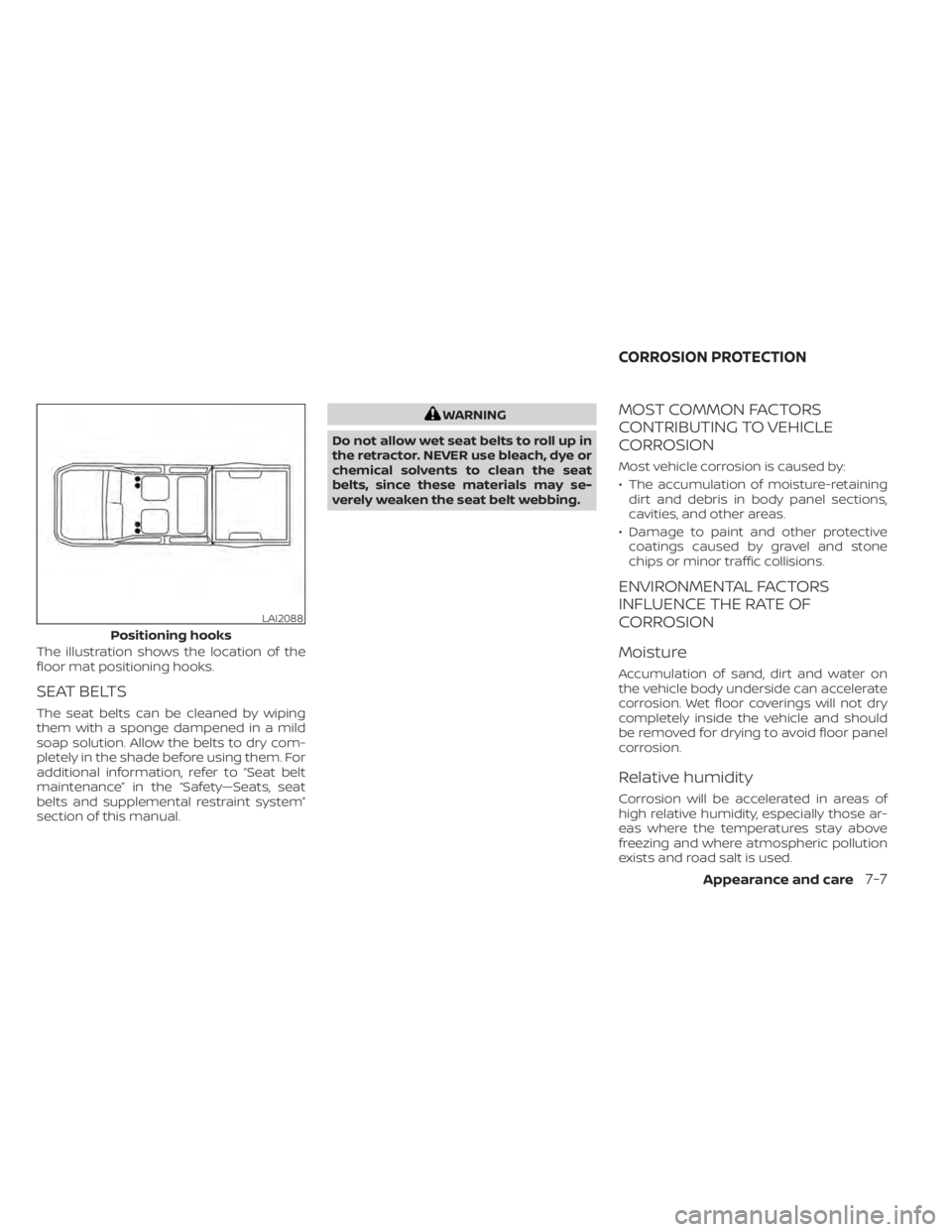 NISSAN TITAN 2020  Owner´s Manual The illustration shows the location of the
floor mat positioning hooks.
SEAT BELTS
The seat belts can be cleaned by wiping
them with a sponge dampened in a mild
soap solution. Allow the belts to dry c