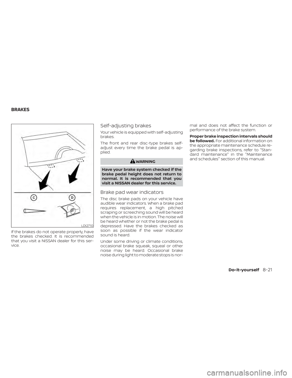 NISSAN TITAN 2020  Owner´s Manual If the brakes do not operate properly, have
the brakes checked. It is recommended
that you visit a NISSAN dealer for this ser-
vice.
Self-adjusting brakes
Your vehicle is equipped with self-adjusting
 NISSAN TITAN 2020  Owner´s Manual If the brakes do not operate properly, have
the brakes checked. It is recommended
that you visit a NISSAN dealer for this ser-
vice.
Self-adjusting brakes
Your vehicle is equipped with self-adjusting
