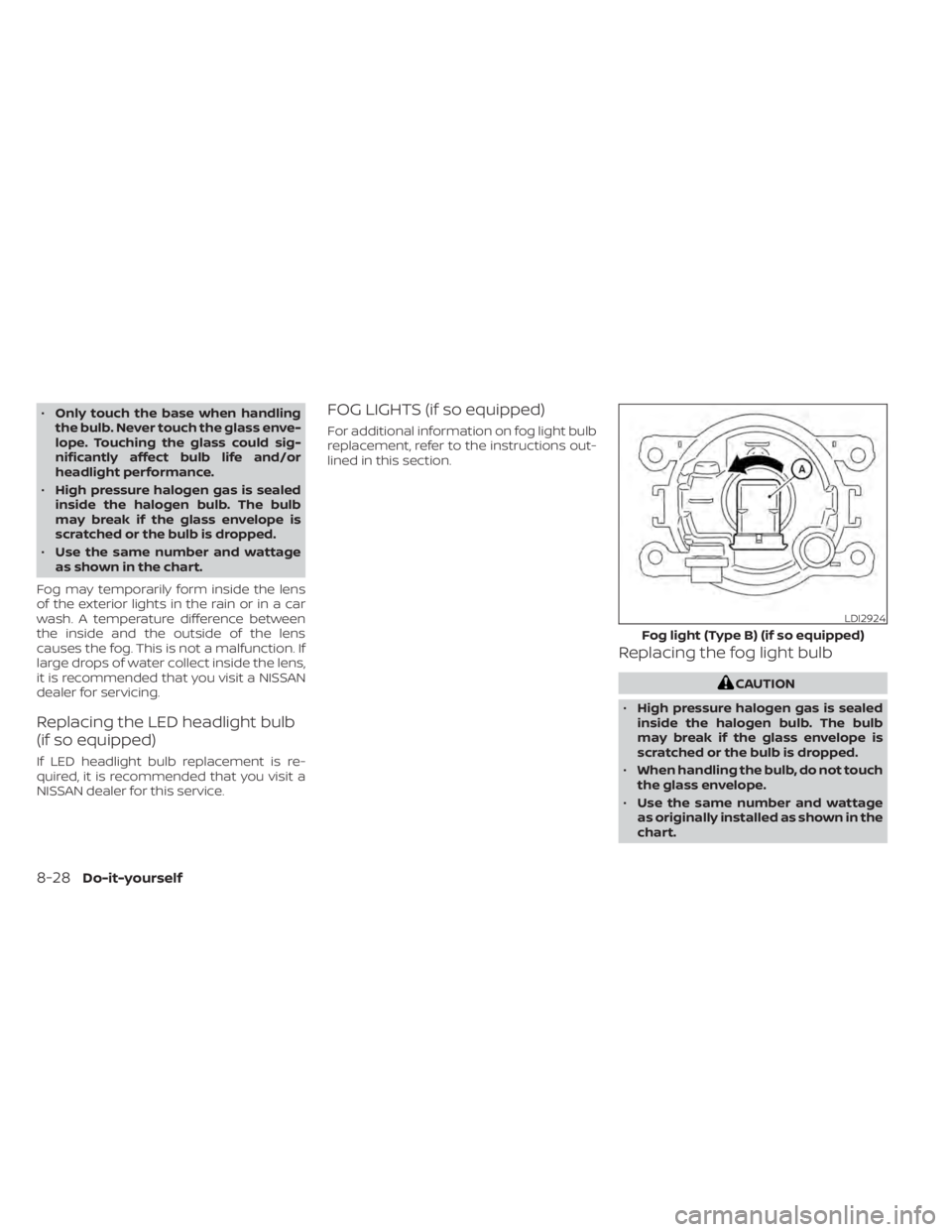 NISSAN TITAN 2020  Owner´s Manual •Only touch the base when handling
the bulb. Never touch the glass enve-
lope. Touching the glass could sig-
nificantly affect bulb life and/or
headlight performance.
• High pressure halogen gas i