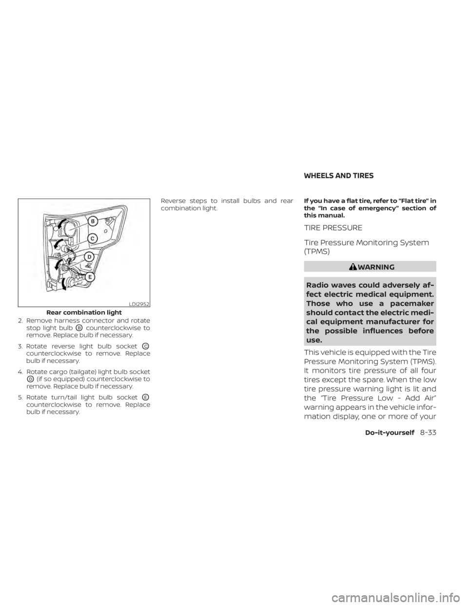 NISSAN TITAN 2020  Owner´s Manual 2. Remove harness connector and rotatestop light bulb
OBcounterclockwise to
remove. Replace bulb if necessary.
3. Rotate reverse light bulb socket
OC
counterclockwise to remove. Replace
bulb if necess