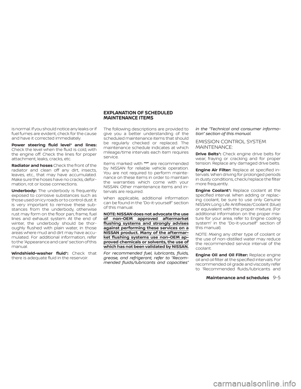 NISSAN TITAN 2020  Owner´s Manual is normal. If you should notice any leaks or if
fuel fumes are evident, check for the cause
and have it corrected immediately.
Power steering fluid level* and lines:
Check the level when the fluid is 