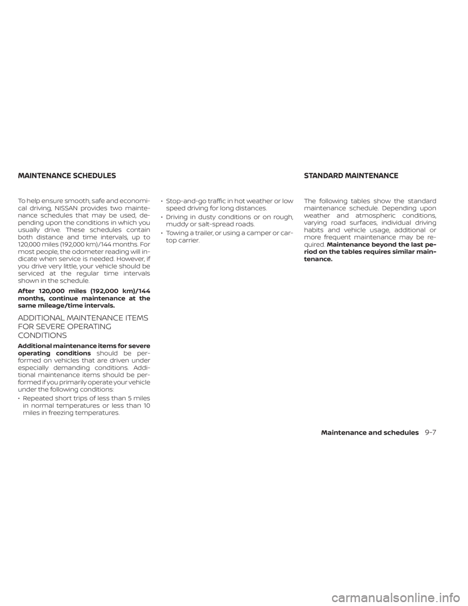 NISSAN TITAN 2020  Owner´s Manual To help ensure smooth, safe and economi-
cal driving, NISSAN provides two mainte-
nance schedules that may be used, de-
pending upon the conditions in which you
usually drive. These schedules contain
