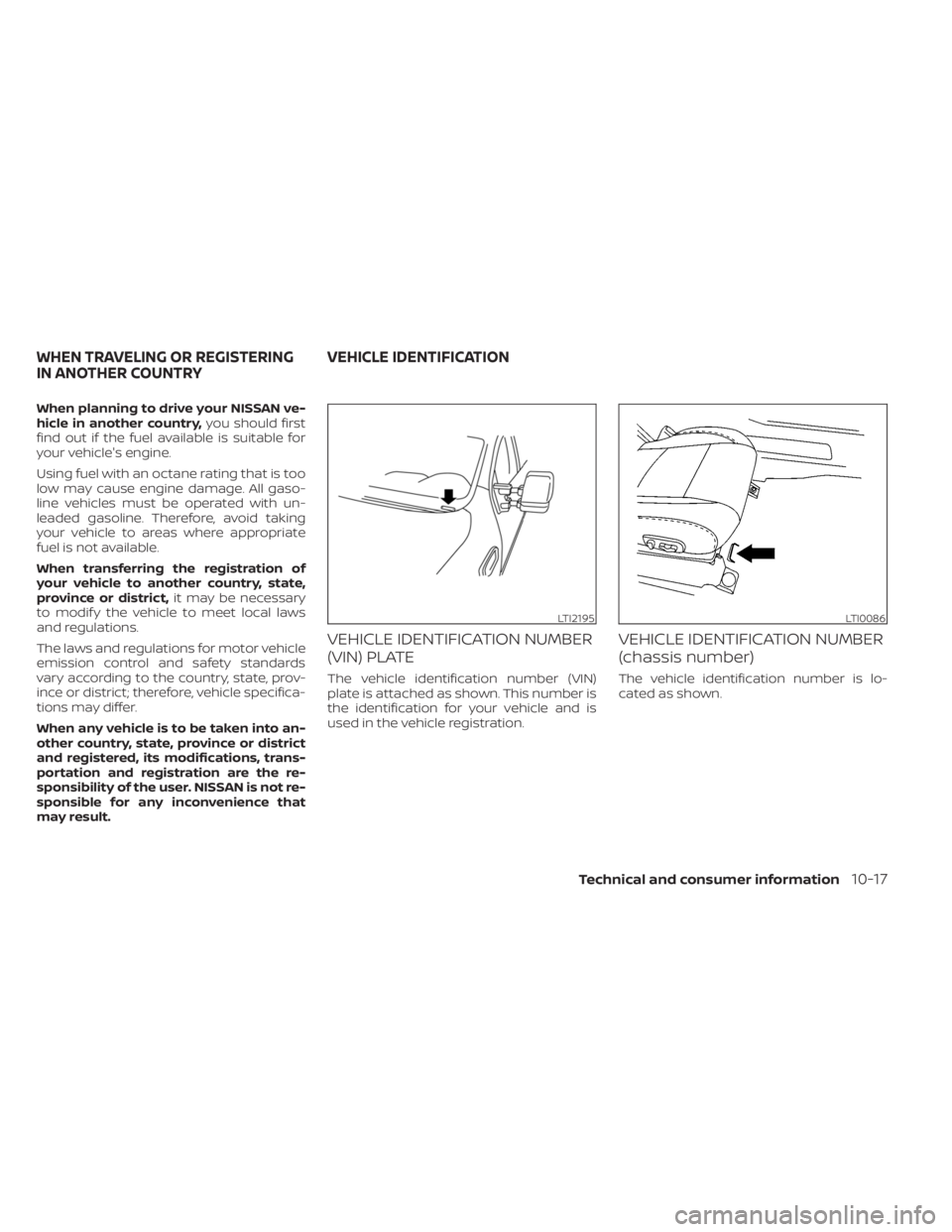 NISSAN TITAN 2020  Owner´s Manual When planning to drive your NISSAN ve-
hicle in another country,you should first
find out if the fuel available is suitable for
your vehicle's engine.
Using fuel with an octane rating that is too

