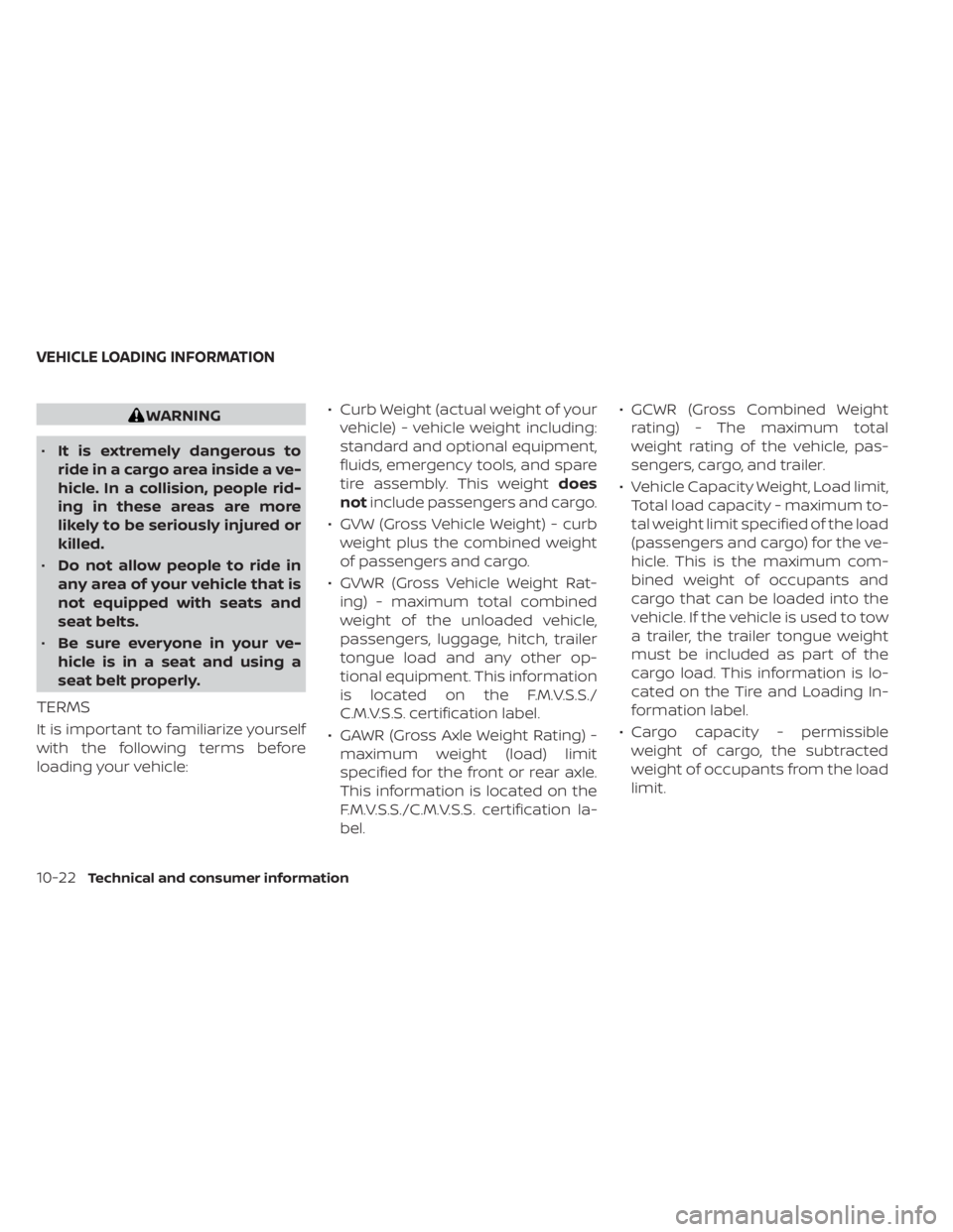 NISSAN TITAN 2020  Owner´s Manual WARNING
• It is extremely dangerous to
ride in a cargo area inside a ve-
hicle. In a collision, people rid-
ing in these areas are more
likely to be seriously injured or
killed.
• Do not allow peo