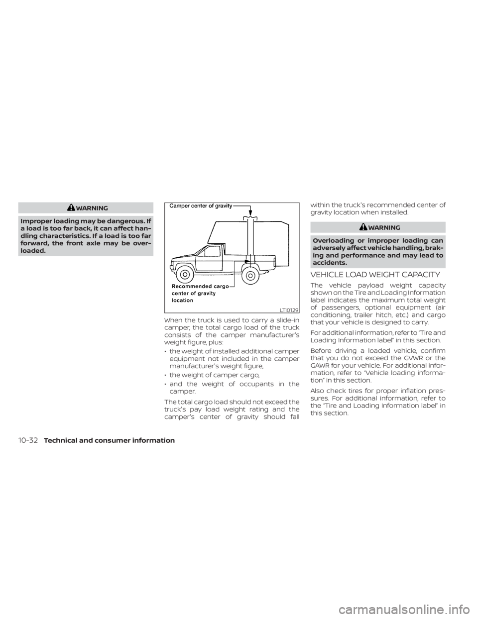 NISSAN TITAN 2020  Owner´s Manual WARNING
Improper loading may be dangerous. If
a load is too far back, it can affect han-
dling characteristics. If a load is too far
forward, the front axle may be over-
loaded.
When the truck is used