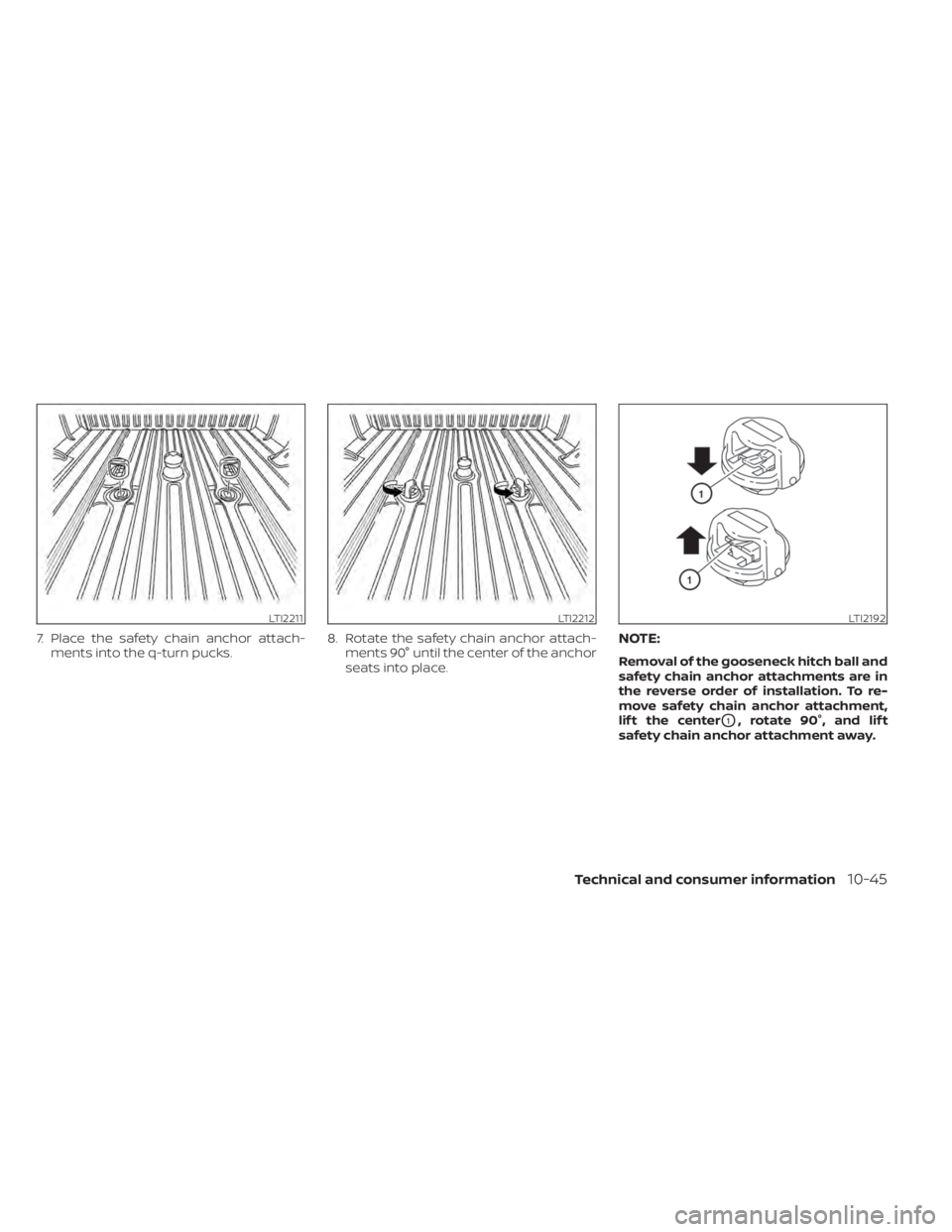 NISSAN TITAN 2020  Owner´s Manual 7. Place the safety chain anchor attach-ments into the q-turn pucks. 8. Rotate the safety chain anchor attach-
ments 90° until the center of the anchor
seats into place.NOTE:
Removal of the gooseneck