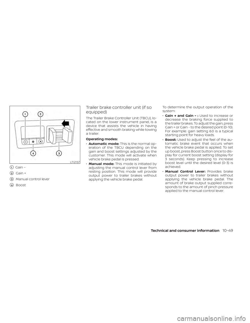 NISSAN TITAN 2020  Owner´s Manual 1Gain –
2Gain +
3Manual control lever
4Boost
Trailer brake controller unit (if so
equipped)
The Trailer Brake Controller Unit (TBCU), lo-
cated on the lower instrument panel, is a
device that as
