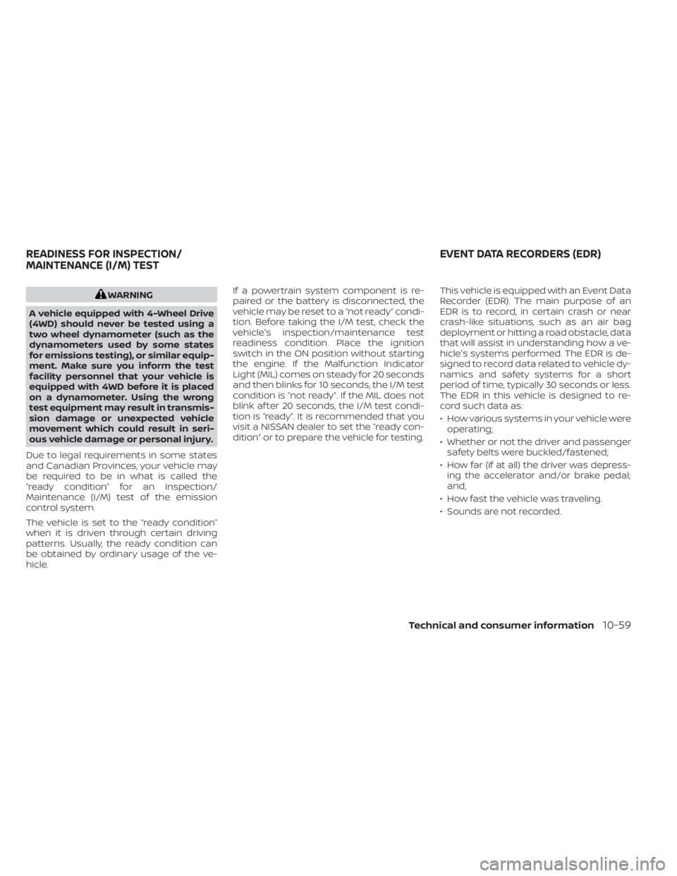 NISSAN TITAN 2020  Owner´s Manual WARNING
A vehicle equipped with 4-Wheel Drive
(4WD) should never be tested using a
two wheel dynamometer (such as the
dynamometers used by some states
for emissions testing), or similar equip-
ment. M