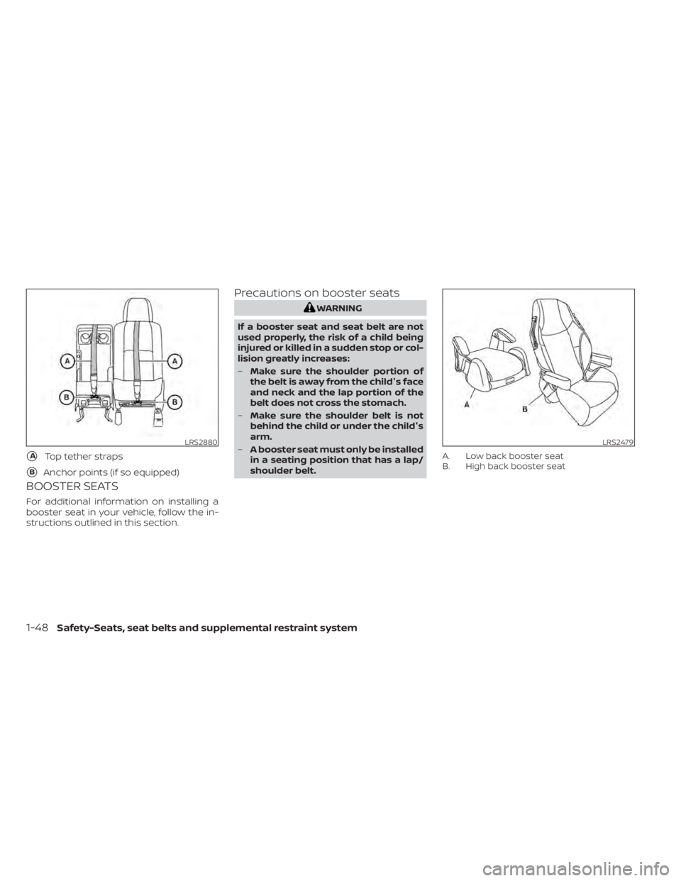 NISSAN TITAN 2020 Owner´s Manual BOOSTER SEATS
For additional information on installing a
booster seat in your vehicle, follow the in-
structions outlined in this section.
Precautions on booster seats
WARNING
If a booster seat and se NISSAN TITAN 2020 Owner´s Manual BOOSTER SEATS
For additional information on installing a
booster seat in your vehicle, follow the in-
structions outlined in this section.
Precautions on booster seats
WARNING
If a booster seat and se