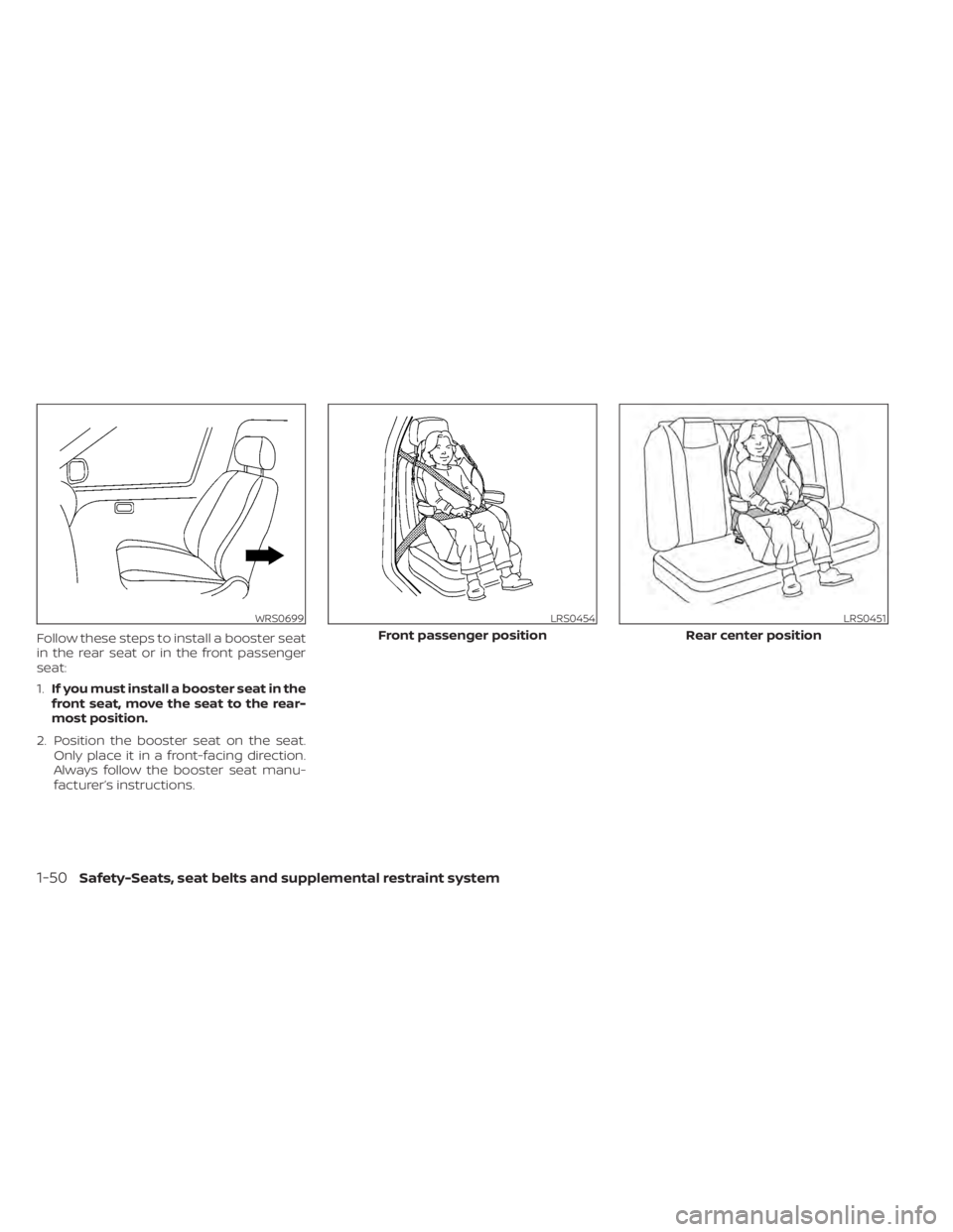 NISSAN TITAN 2020 Owner´s Manual Follow these steps to install a booster seat
in the rear seat or in the front passenger
seat:
1.If you must install a booster seat in the
front seat, move the seat to the rear-
most position.
2. Posit NISSAN TITAN 2020 Owner´s Manual Follow these steps to install a booster seat
in the rear seat or in the front passenger
seat:
1.If you must install a booster seat in the
front seat, move the seat to the rear-
most position.
2. Posit