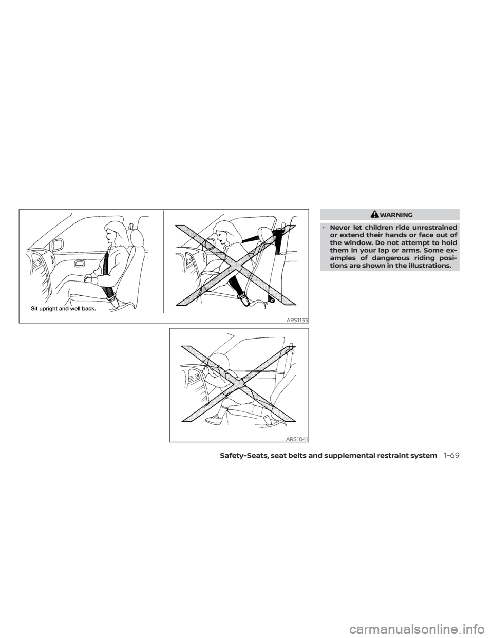 NISSAN TITAN 2020  Owner´s Manual WARNING
• Never let children ride unrestrained
or extend their hands or face out of
the window. Do not attempt to hold
them in your lap or arms. Some ex-
amples of dangerous riding posi-
tions are s