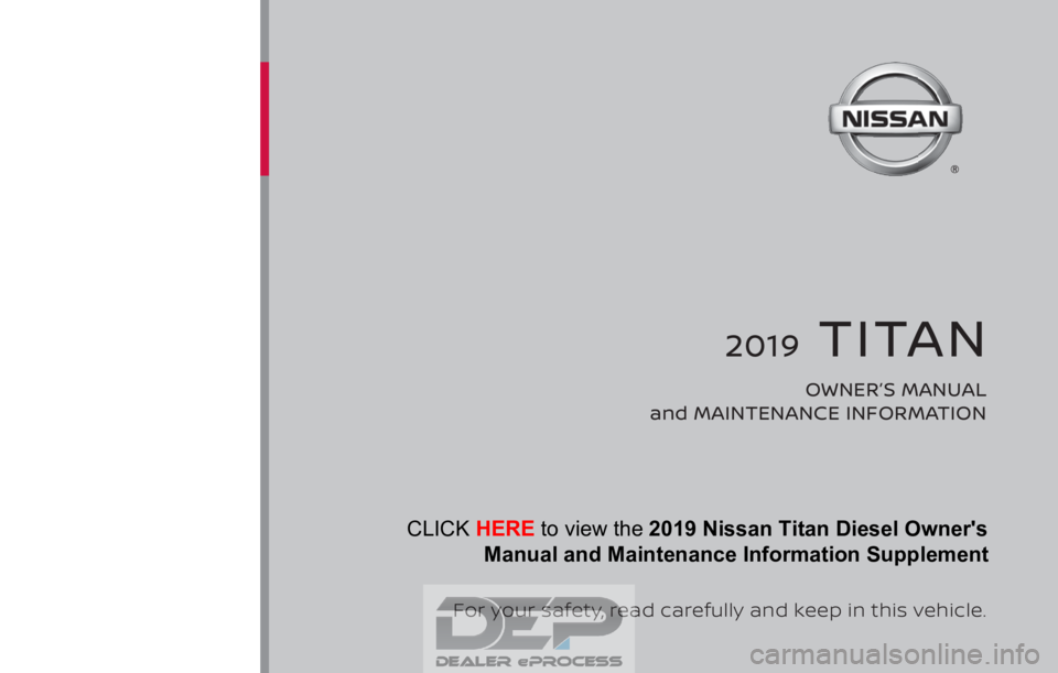 NISSAN TITAN 2019  Owner´s Manual 2019  TITAN
OWNER’S MANUAL 
and MAINTENANCE INFORMATION
For your safety, read carefully and keep in this vehicle. CLICK HERE to view the 2019 Nissan Titan Diesel Owner's   
             Manual a
