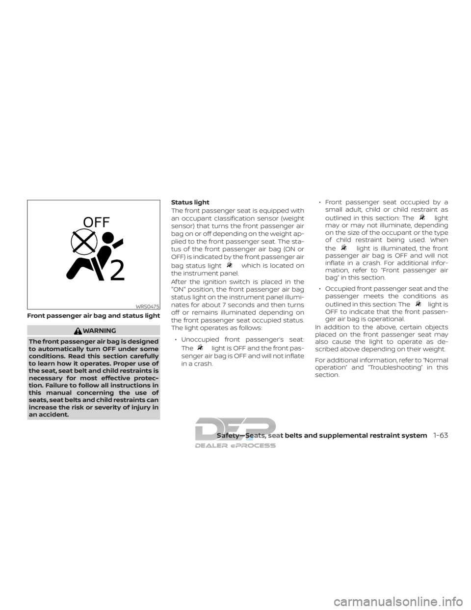 NISSAN TITAN 2019 Owner´s Manual Front passenger air bag and status light
WARNING
The front passenger air bag is designed
to automatically turn OFF under some
conditions. Read this section carefully
to learn how it operates. Proper u NISSAN TITAN 2019 Owner´s Manual Front passenger air bag and status light
WARNING
The front passenger air bag is designed
to automatically turn OFF under some
conditions. Read this section carefully
to learn how it operates. Proper u