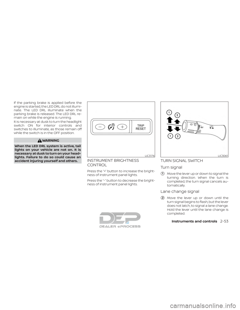 NISSAN TITAN 2019  Owner´s Manual If the parking brake is applied before the
engine is started, the LED DRL do not illumi-
nate. The LED DRL illuminate when the
parking brake is released. The LED DRL re-
main on while the engine is ru