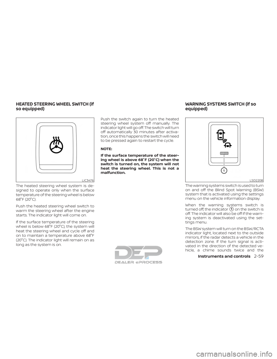 NISSAN TITAN 2019  Owner´s Manual The heated steering wheel system is de-
signed to operate only when the surface
temperature of the steering wheel is below
68°F (20°C).
Push the heated steering wheel switch to
warm the steering whe