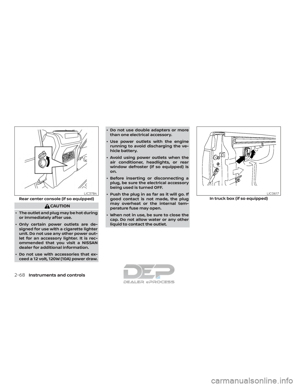NISSAN TITAN 2019  Owner´s Manual CAUTION
∙ The outlet and plug may be hot duringor immediately af ter use.
∙ Only certain power outlets are de- signed for use with a cigarette lighter
unit. Do not use any other power out-
let for
