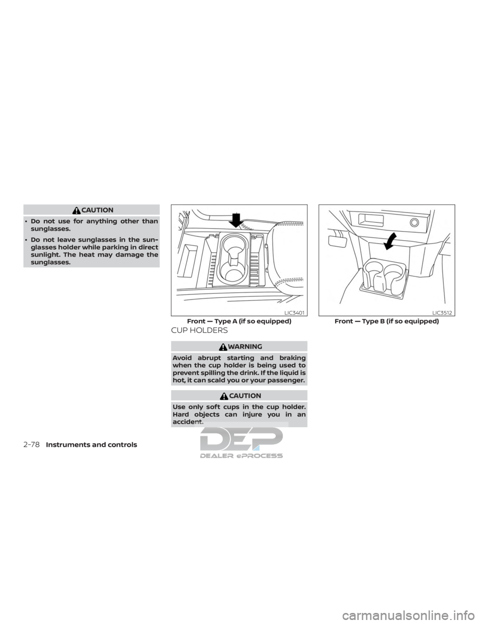 NISSAN TITAN 2019  Owner´s Manual CAUTION
∙ Do not use for anything other thansunglasses.
∙ Do not leave sunglasses in the sun- glasses holder while parking in direct
sunlight. The heat may damage the
sunglasses.
CUP HOLDERS
WARNI