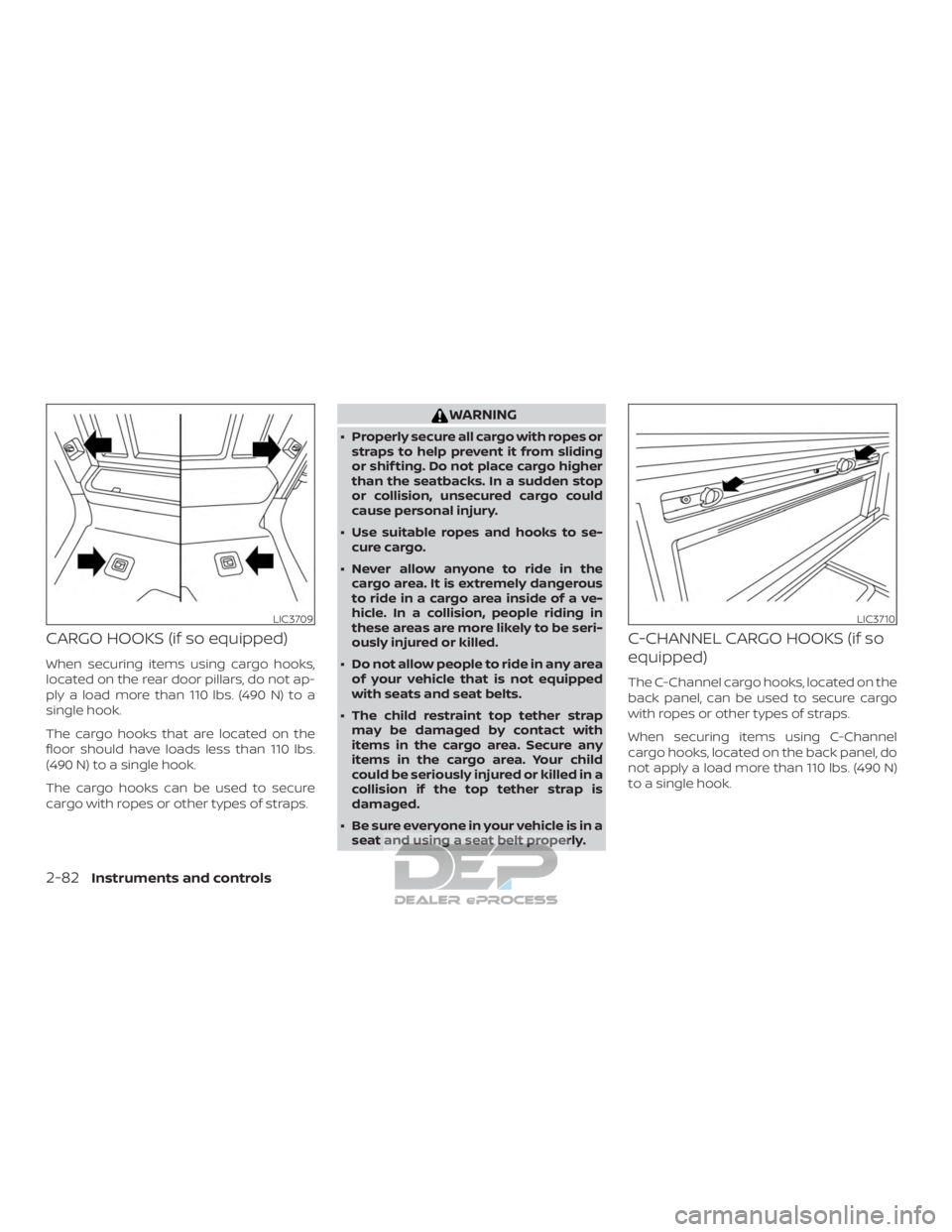 NISSAN TITAN 2019  Owner´s Manual CARGO HOOKS (if so equipped)
When securing items using cargo hooks,
located on the rear door pillars, do not ap-
ply a load more than 110 lbs. (490 N) to a
single hook.
The cargo hooks that are locate