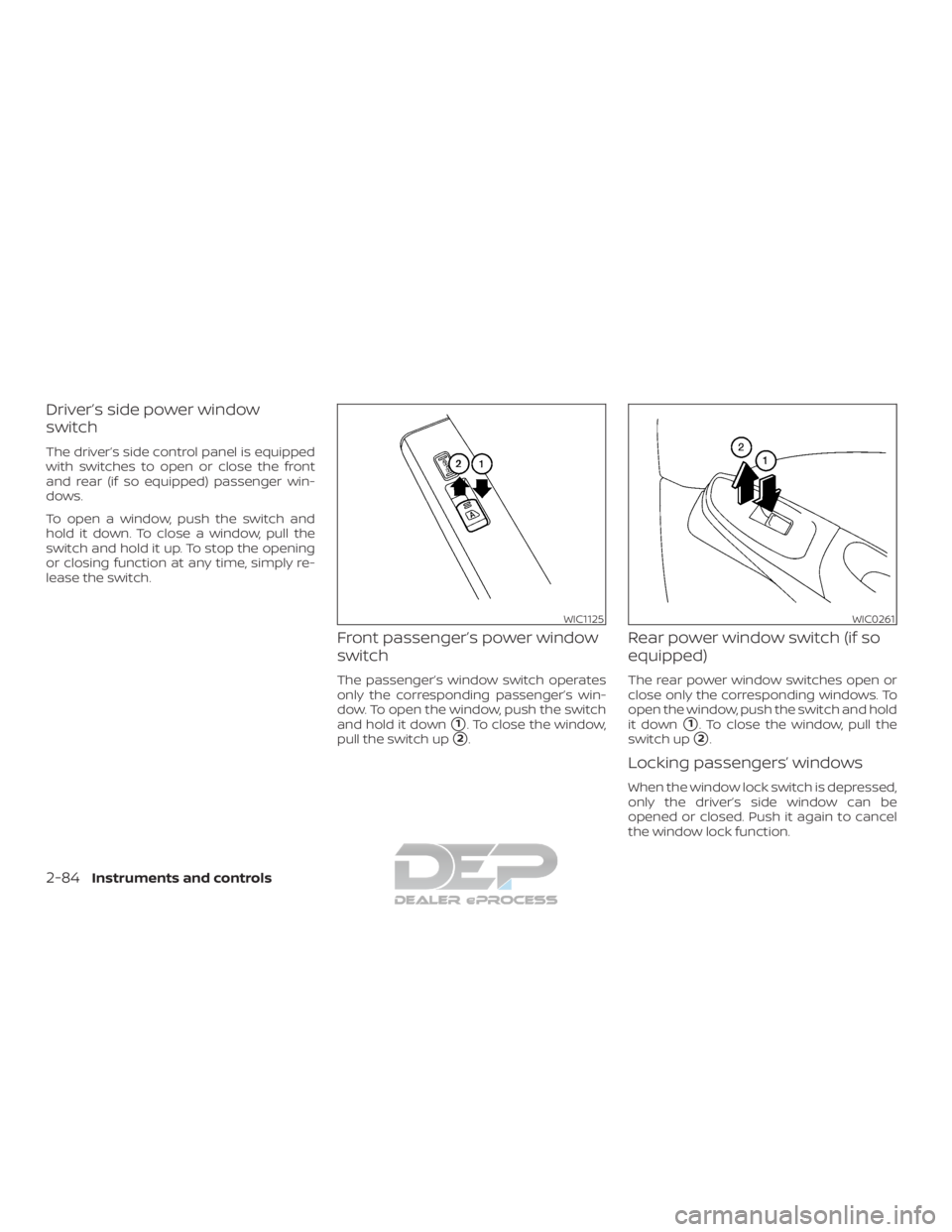 NISSAN TITAN 2019  Owner´s Manual Driver’s side power window
switch
The driver’s side control panel is equipped
with switches to open or close the front
and rear (if so equipped) passenger win-
dows.
To open a window, push the swi