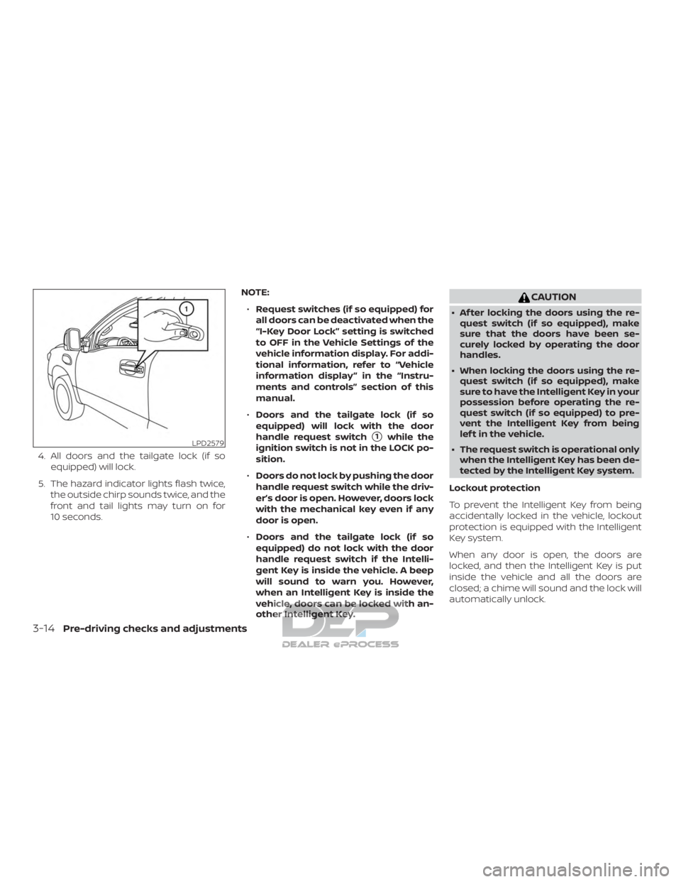 NISSAN TITAN 2019 Owner´s Manual 4. All doors and the tailgate lock (if soequipped) will lock.
5. The hazard indicator lights flash twice, the outside chirp sounds twice, and the
front and tail lights may turn on for
10 seconds. NOTE NISSAN TITAN 2019 Owner´s Manual 4. All doors and the tailgate lock (if soequipped) will lock.
5. The hazard indicator lights flash twice, the outside chirp sounds twice, and the
front and tail lights may turn on for
10 seconds. NOTE
