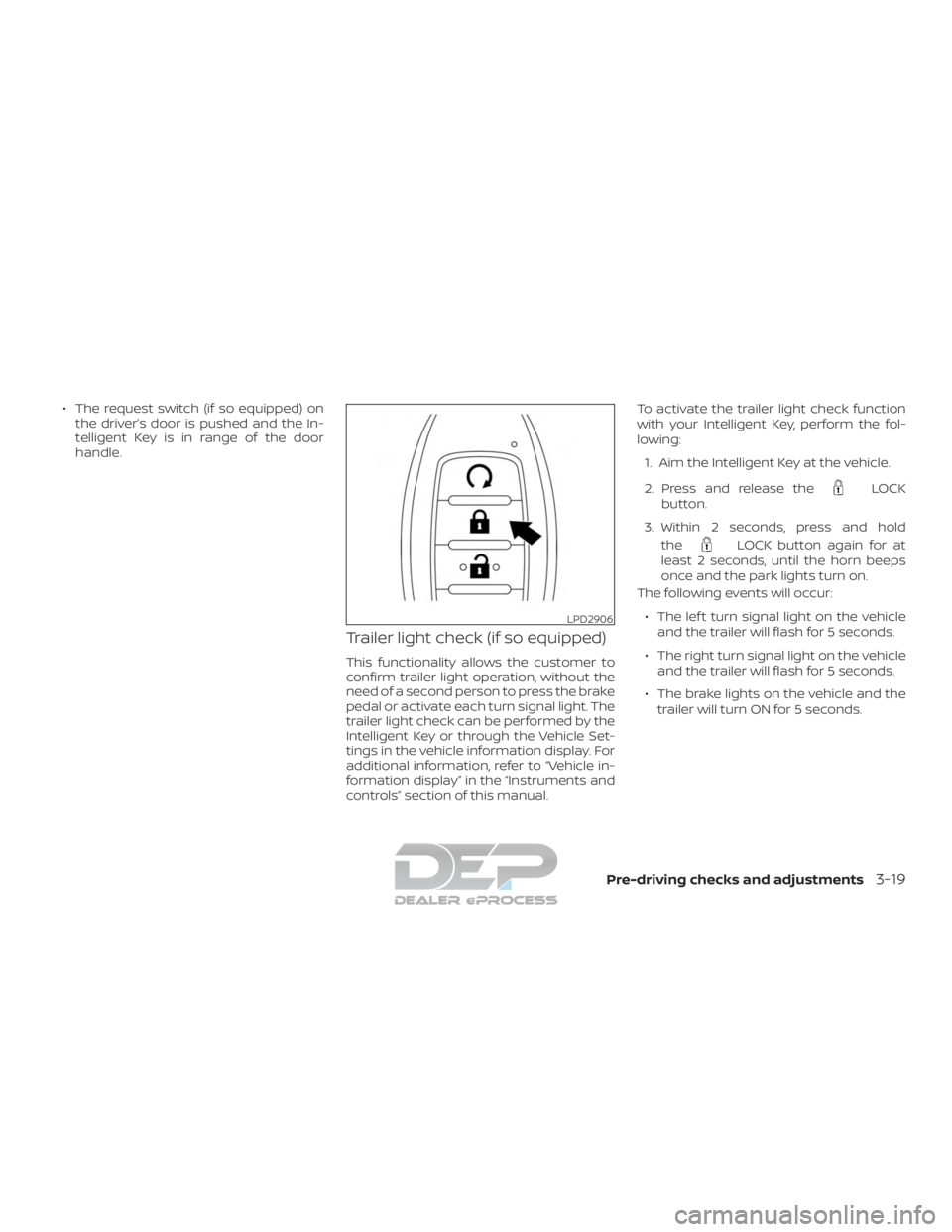 NISSAN TITAN 2019 Owner´s Manual ∙ The request switch (if so equipped) onthe driver’s door is pushed and the In-
telligent Key is in range of the door
handle.
Trailer light check (if so equipped)
This functionality allows the cus NISSAN TITAN 2019 Owner´s Manual ∙ The request switch (if so equipped) onthe driver’s door is pushed and the In-
telligent Key is in range of the door
handle.
Trailer light check (if so equipped)
This functionality allows the cus