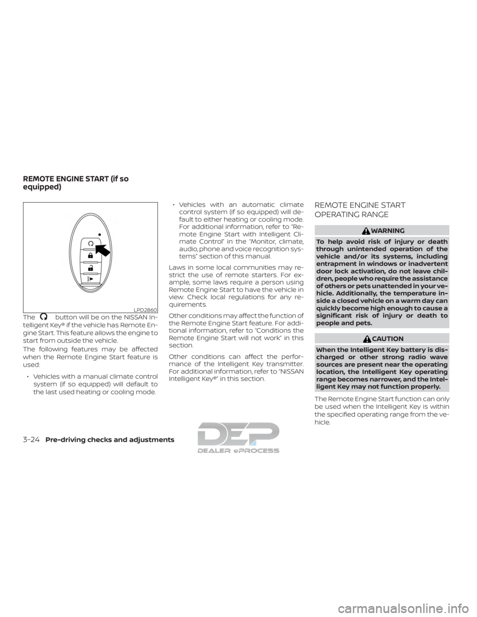 NISSAN TITAN 2019  Owner´s Manual Thebutton will be on the NISSAN In-
telligent Key® if the vehicle has Remote En-
gine Start. This feature allows the engine to
start from outside the vehicle.
The following features may be affected
w