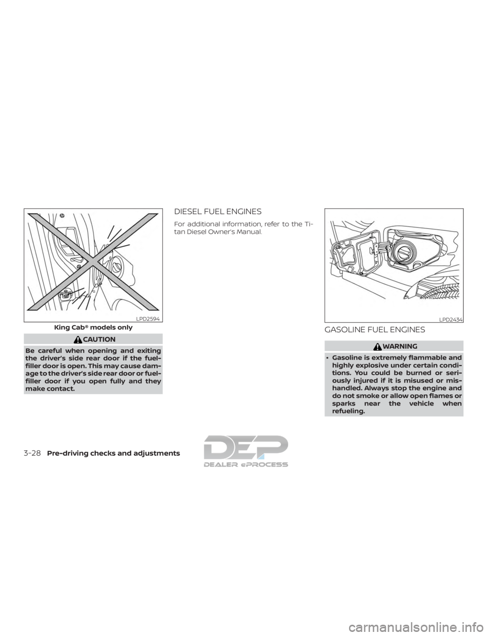 NISSAN TITAN 2019  Owner´s Manual CAUTION
Be careful when opening and exiting
the driver’s side rear door if the fuel-
filler door is open. This may cause dam-
age to the driver’s side rear door or fuel-
filler door if you open fu