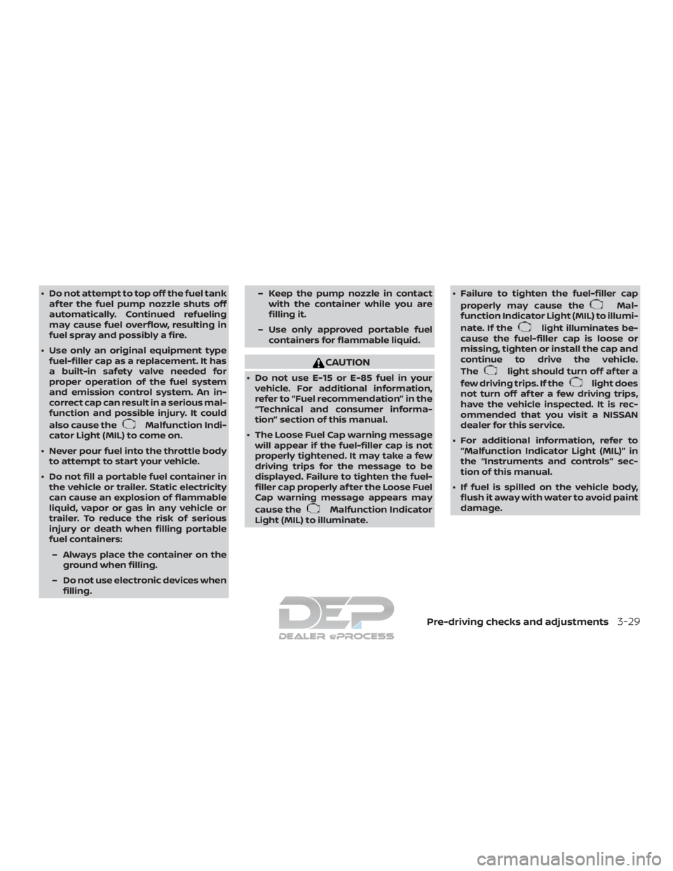 NISSAN TITAN 2019  Owner´s Manual ∙ Do not attempt to top off the fuel tankaf ter the fuel pump nozzle shuts off
automatically. Continued refueling
may cause fuel overflow, resulting in
fuel spray and possibly a fire.
∙ Use only a