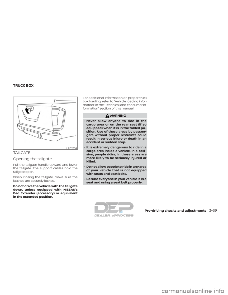 NISSAN TITAN 2019  Owner´s Manual TAILGATE
Opening the tailgate
Pull the tailgate handle upward and lower
the tailgate. The support cables hold the
tailgate open.
When closing the tailgate, make sure the
latches are securely locked.
D